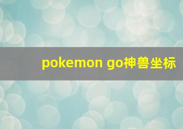 pokemon go神兽坐标